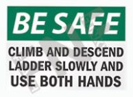 Be safe ÃƒÂ¢Ã¢â€šÂ¬Ã¢â‚¬Å“ Climb and descend ladder slowly and use both hands