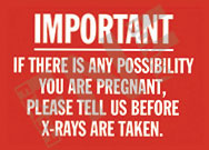 Important ÃƒÂ¢Ã¢â€šÂ¬Ã¢â‚¬Å“ If there is any possibility you are pregnant, please tell us before x-rays are taken.
